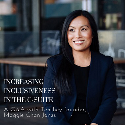 Increasing Inclusiveness in the C-SuiteA Q&A with Tenshey founder, Maggie Chan Jones