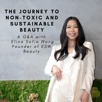 The Journey to Non-Toxic and Sustainable BeautyA Q&A with Elina Sofia Wang, Founder of ESW Beauty