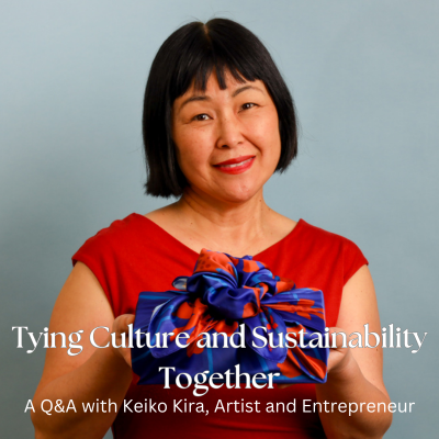 Tying Culture
              and Sustainability Together A Q&A with Keiko Kira, Artist and              Entrepreneur