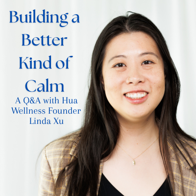 Building a Better Kind of Calm: A Q&A with Hua Wellness Founder Linda Xu