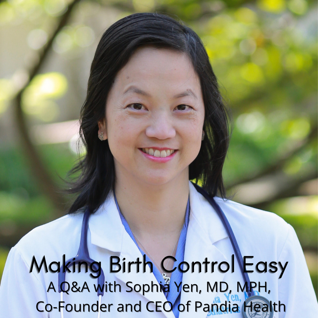 Making Birth Control Easy
  A Q&A with Sophia Yen, MD, MPH, Co-Founder and CEO of Pandia Health