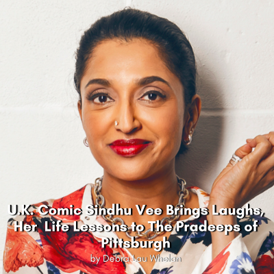 U.K. Comic Sindhu Vee Brings Laughs, Her Life Lessons to The Pradeeps of Pittsburgh by Debra Lau Whelan